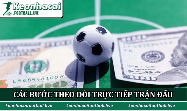 Các bước theo dõi trực tiếp trận đấu nhanh chóng