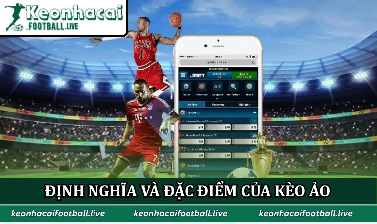 Định nghĩa và đặc điểm của kèo ảo