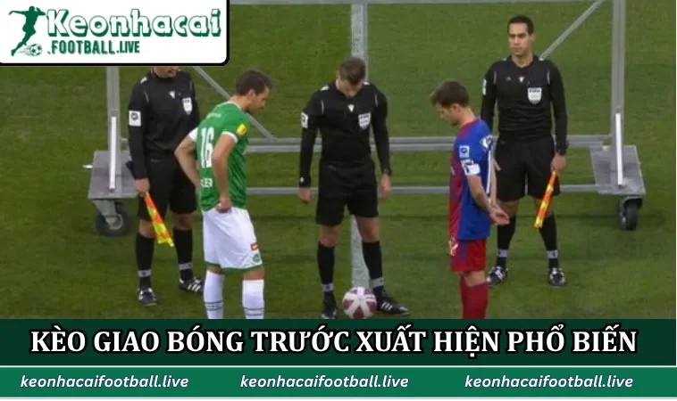 Kèo giao bóng trước xuất hiện phổ biến ngày nay