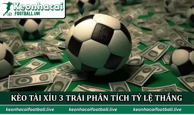 Kèo tài xỉu 3 trái phân tích tỷ lệ bàn thắng