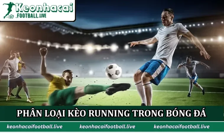 Phân loại kèo Running trong bóng đá trực tiếp