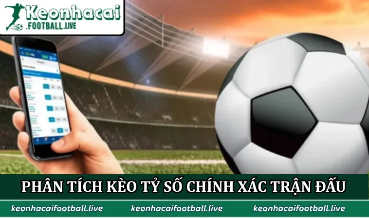 Phân tích kèo tỷ số chính xác trận đấu