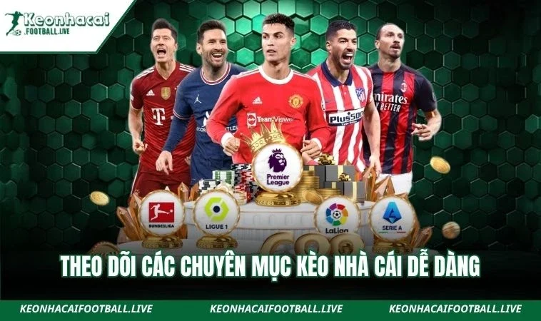 Theo dõi các chuyên mục Kèo Nhà Cái dễ dàng