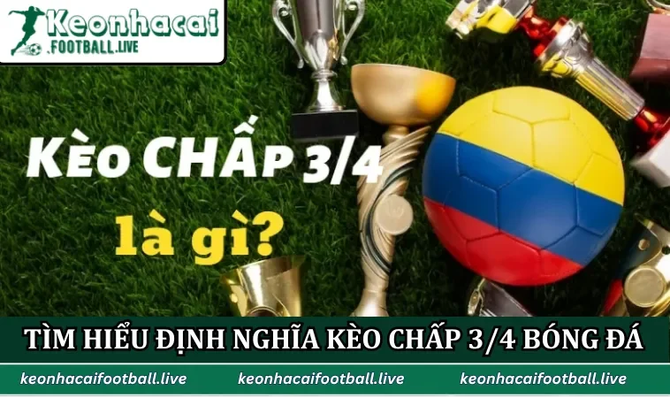 Tìm hiểu định nghĩa kèo chấp 3/4 bóng đá