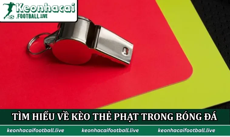 Tìm hiểu về kèo thẻ phạt trong bóng đá