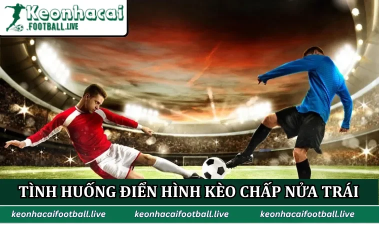 Tình huống điển hình kèo chấp nửa trái