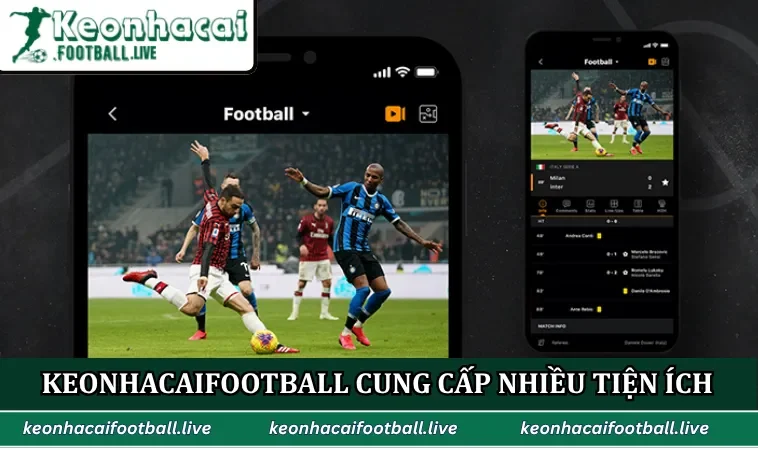 Keonhacaifootball.live cung cấp nhiều tiện ích hữu ích cho người hâm mộ