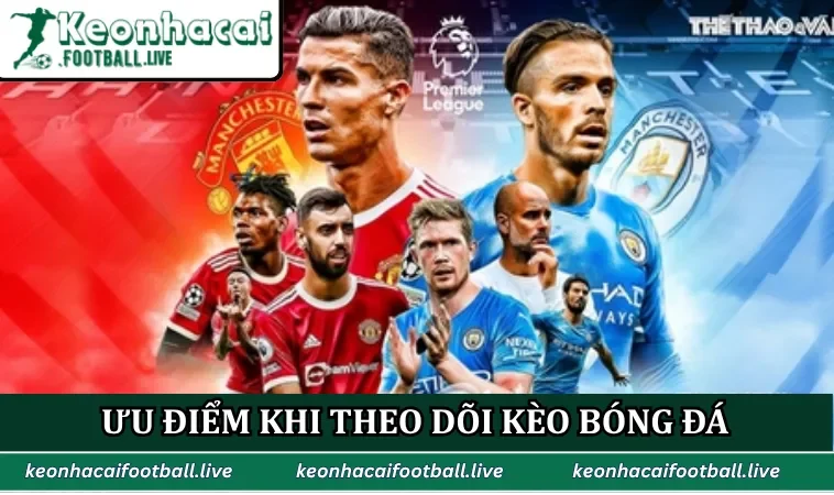 Ưu điểm khi theo dõi kèo bóng đá trực tiếp